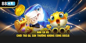 Bắn Cá H5 - Chơi Thả Ga, Săn Thưởng Khủng Cùng 88CLB