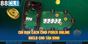 Chỉ Cách Chơi Poker Online 88CLB Cho Tân Binh Năm 2025